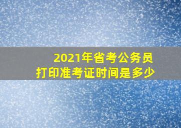 2021年省考公务员打印准考证时间是多少