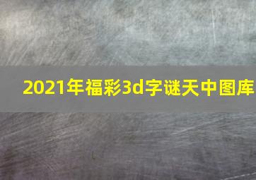 2021年福彩3d字谜天中图库