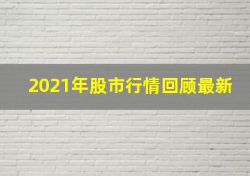 2021年股市行情回顾最新