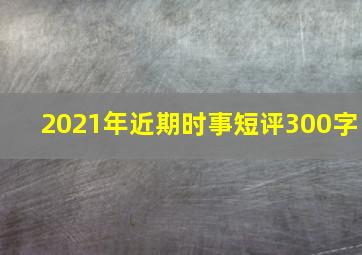 2021年近期时事短评300字