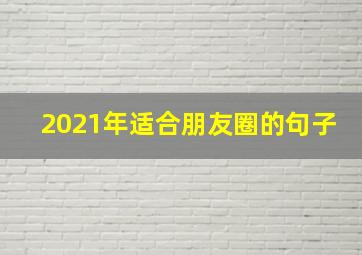 2021年适合朋友圈的句子