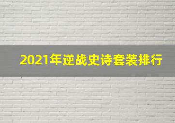 2021年逆战史诗套装排行