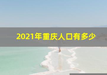 2021年重庆人口有多少