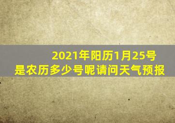 2021年阳历1月25号是农历多少号呢请问天气预报