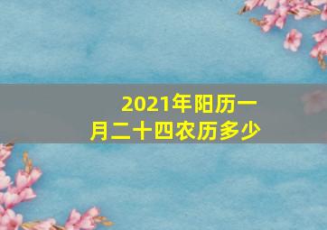 2021年阳历一月二十四农历多少