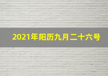 2021年阳历九月二十六号