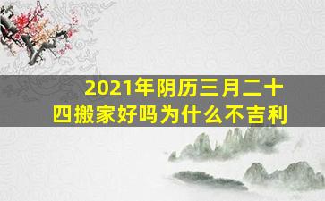 2021年阴历三月二十四搬家好吗为什么不吉利