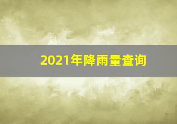 2021年降雨量查询