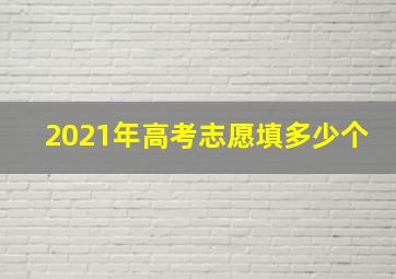 2021年高考志愿填多少个