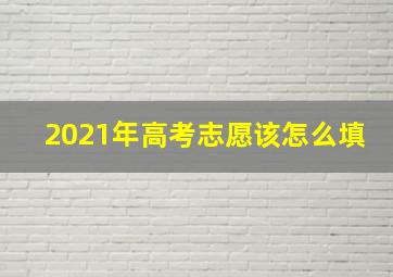 2021年高考志愿该怎么填