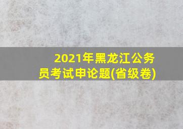 2021年黑龙江公务员考试申论题(省级卷)