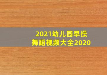 2021幼儿园早操舞蹈视频大全2020