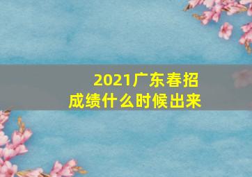 2021广东春招成绩什么时候出来