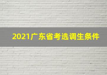 2021广东省考选调生条件