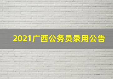 2021广西公务员录用公告