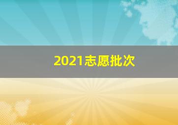 2021志愿批次