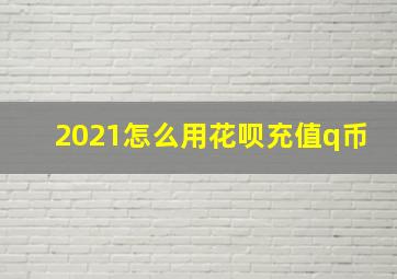 2021怎么用花呗充值q币