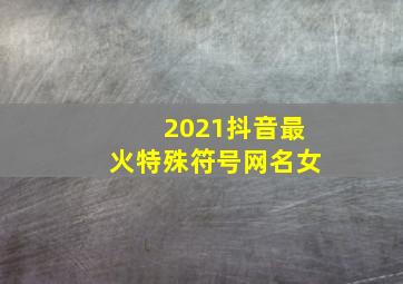 2021抖音最火特殊符号网名女