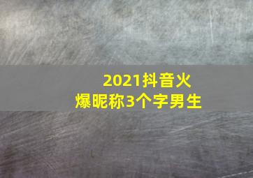 2021抖音火爆昵称3个字男生