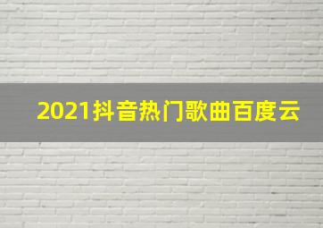 2021抖音热门歌曲百度云