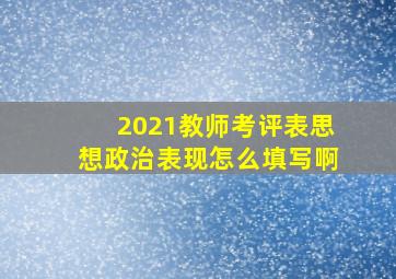 2021教师考评表思想政治表现怎么填写啊