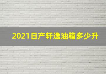 2021日产轩逸油箱多少升