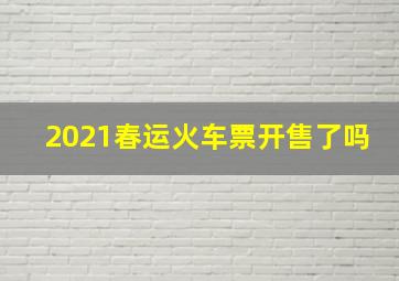 2021春运火车票开售了吗