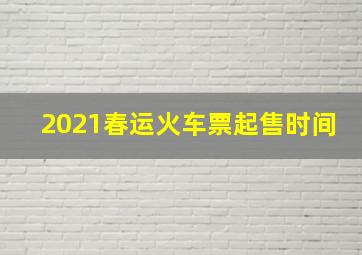 2021春运火车票起售时间