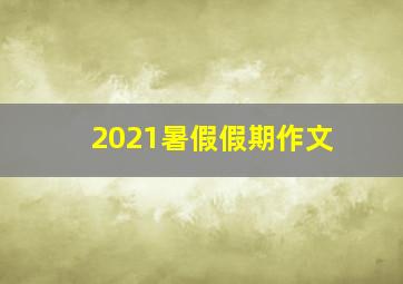 2021暑假假期作文