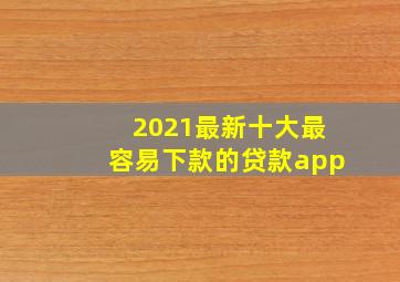 2021最新十大最容易下款的贷款app