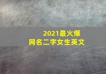 2021最火爆网名二字女生英文