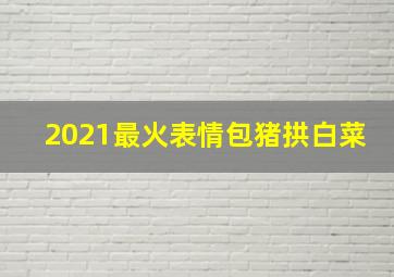 2021最火表情包猪拱白菜