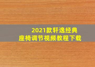 2021款轩逸经典座椅调节视频教程下载