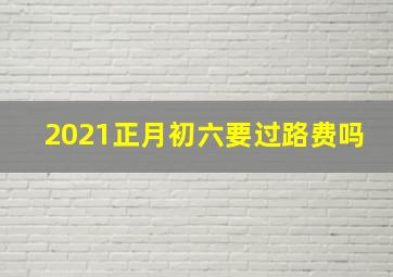 2021正月初六要过路费吗