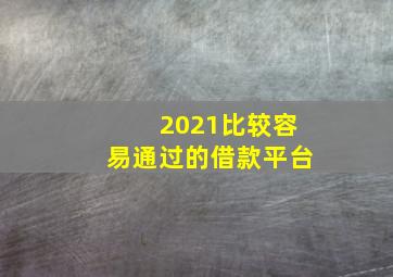 2021比较容易通过的借款平台