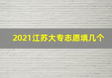 2021江苏大专志愿填几个