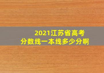 2021江苏省高考分数线一本线多少分啊