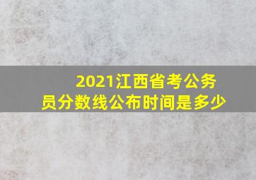 2021江西省考公务员分数线公布时间是多少