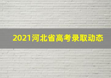 2021河北省高考录取动态