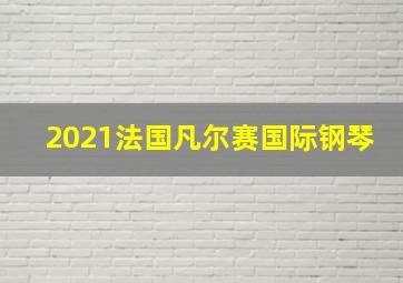 2021法国凡尔赛国际钢琴