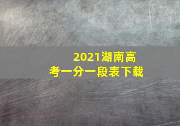 2021湖南高考一分一段表下载