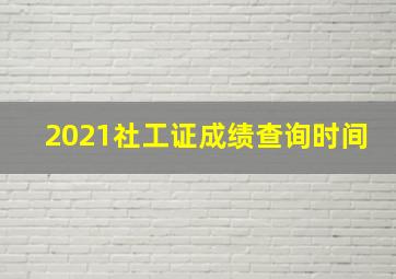 2021社工证成绩查询时间