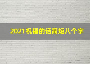 2021祝福的话简短八个字