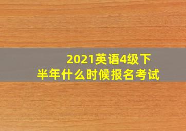 2021英语4级下半年什么时候报名考试