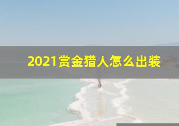 2021赏金猎人怎么出装