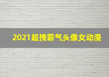 2021超拽霸气头像女动漫