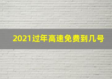 2021过年高速免费到几号