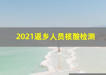 2021返乡人员核酸检测