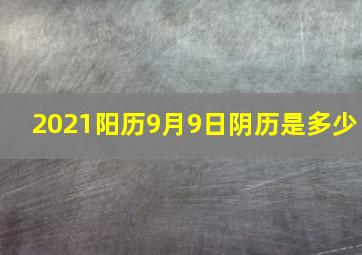 2021阳历9月9日阴历是多少