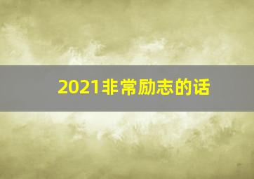 2021非常励志的话